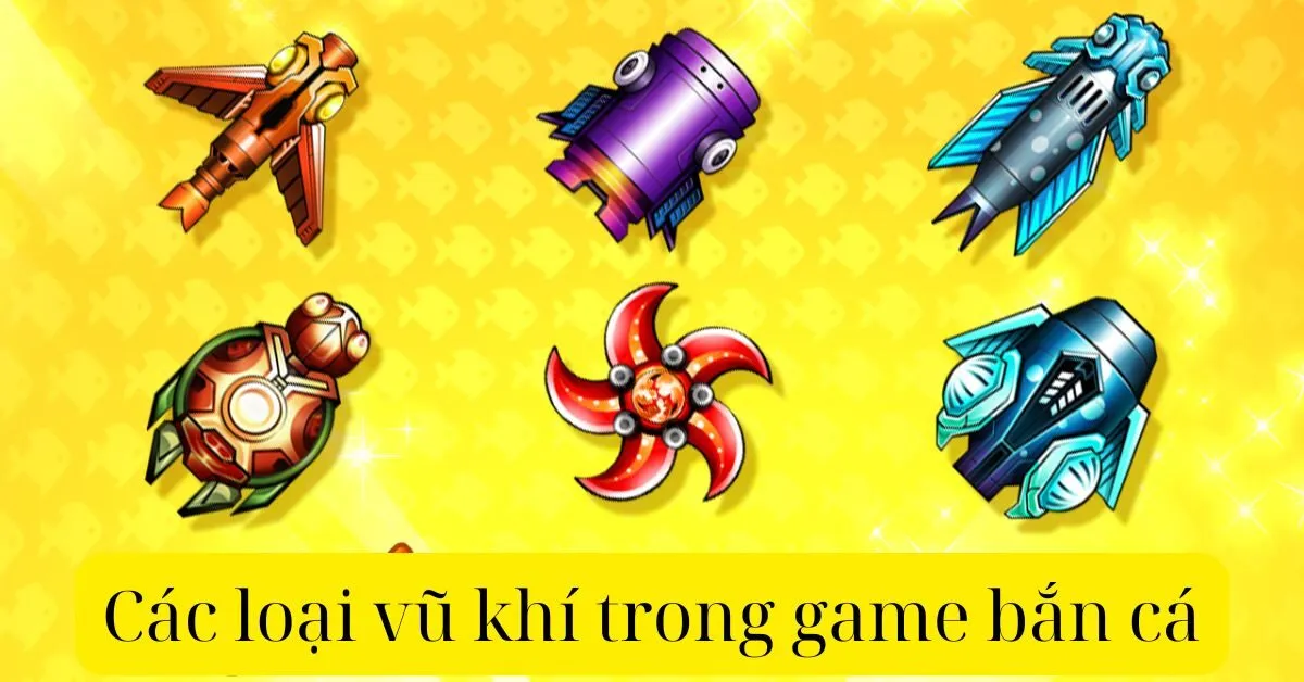 Các loại vũ khí trong game bắn cá